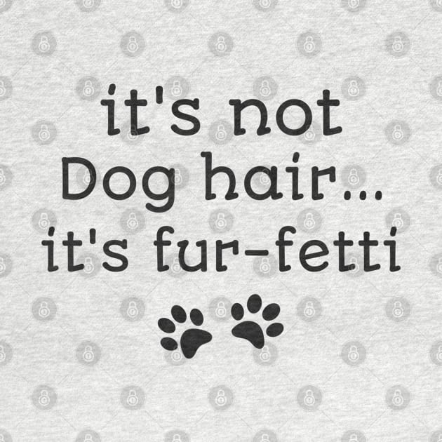 It's not dog hair it's fur-fetti funny dog owners shirt by Daniel white